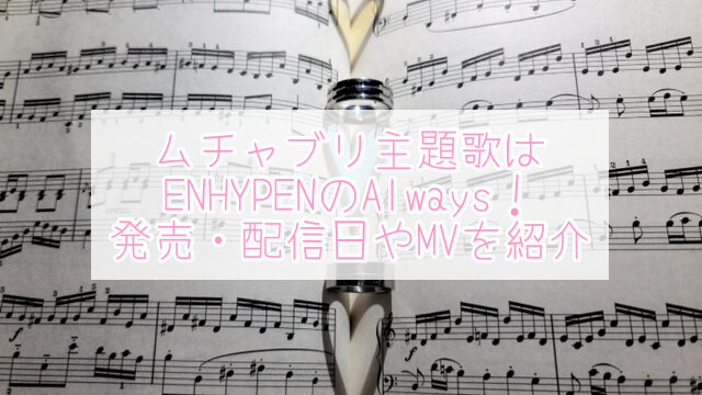 ムチャブリ　主題歌　ENHYPEN　Always　発売日　配信日　MV
